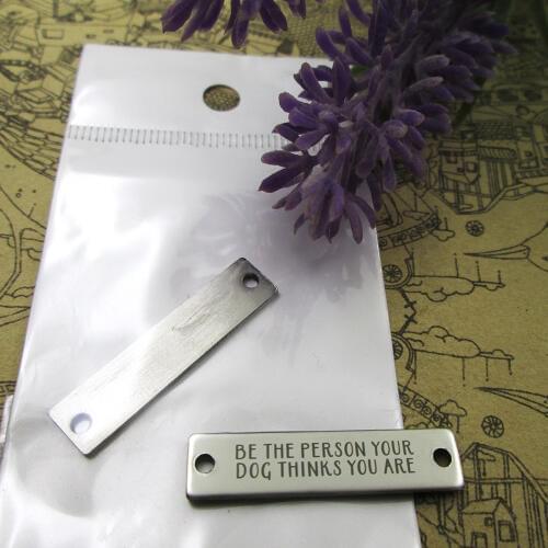 10pcs-- Be the person your dog thinks you are stainless steel charms more style for choosing DIY Charms for necklace 30x7mm