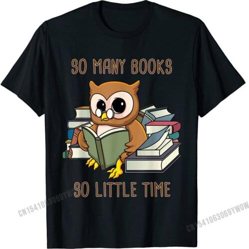 So Many Books So Little Time Shirt Cute Owl Geek Gift Camisas Men Popular Men T Shirt Letter Tops Shirt Cotton Normal