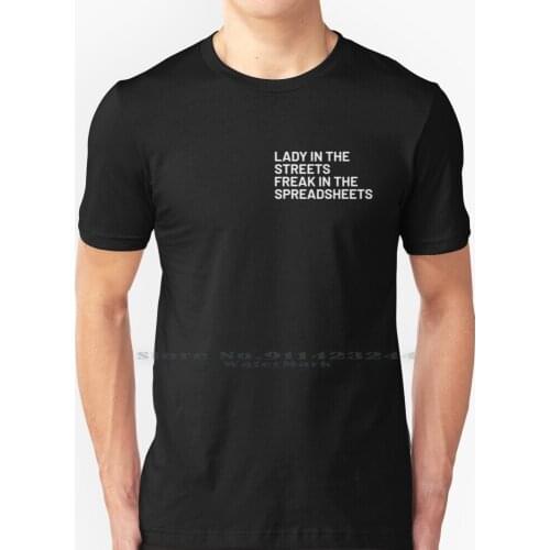 Lady In The Streets Freak In The Spreadsheets T Shirt 100% Pure Cotton Lady In The Streets Freak In The Spreadsheets Quote Lady