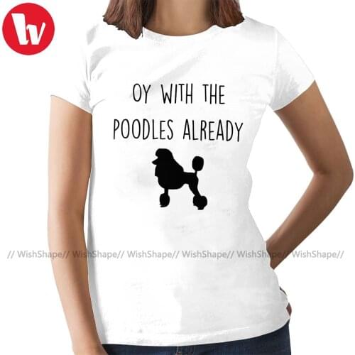 Poodle T-Shirt Oy With The Poodles Already Fitted T Shirt O Neck Short-Sleeve Women tshirt Ladies Tee Shirt