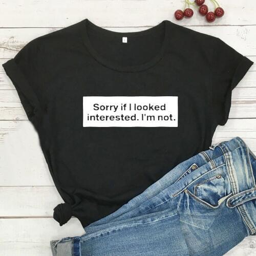 Sorry If I Look Interested Funny T Shirt Women Short Sleeve Tshirt Cotton Women Top Black Tee Shirt Femme O-neck Poleras Mujer