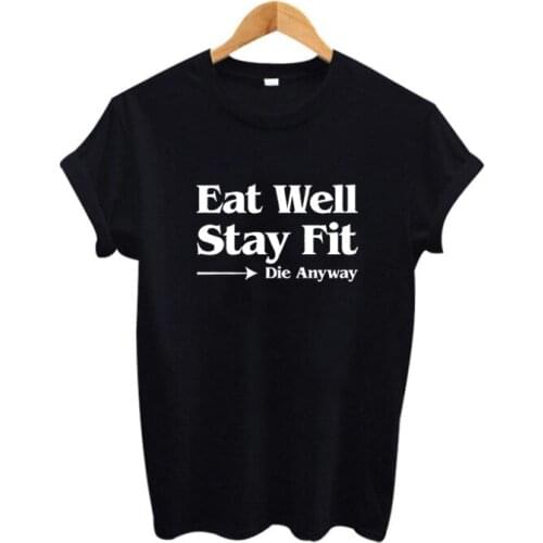 Women Clothing Fashion Harajuku Casual T Shirts Tees Cute Eat Well ,stay Fit ,die Anyway Female Philosophy Slogan T-shirt