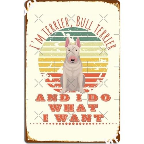 Bull Terrier I Do What I Want Metal Sign Cinema Living Room Club Bar Custom Poster Tin Sign Poster
