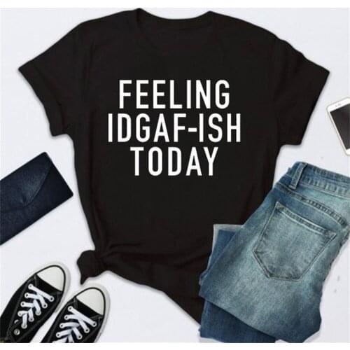 FEEING IDGAF-ISH TODAY Letter Print T Shirt Women Short Sleeve O Neck Tshirt 2020 Summer Women Tee Shirt