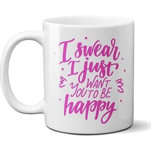 I Swear I Just Want You To Be Happy Mug Gift Coffee Tea Mug