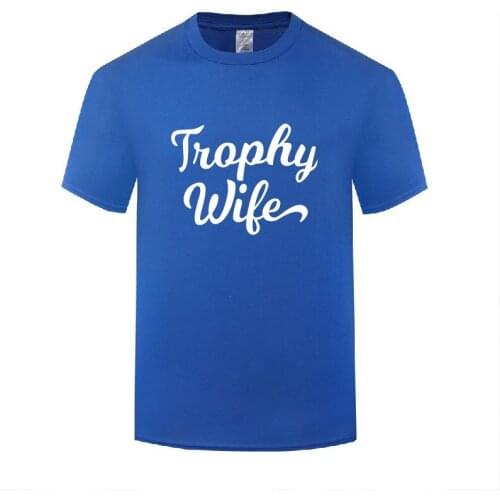 Funny Trophy Wife Cotton T Shirt Print Men Round Collar Summer Short Sleeve Tshirts Unique T Shirts