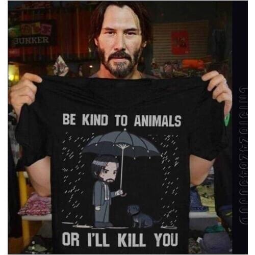 T Shirt Men Keanu Reeves Be Kind To Animals or I'll Kill You T Shirt Black Cotton Cool Guys Gay Pride Unisex New Fashion Clothes