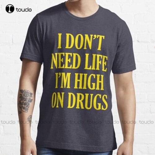 New I Don'T Need Life I'M High On Drugs T-Shirt Cotton Tee Shirt S-3Xl