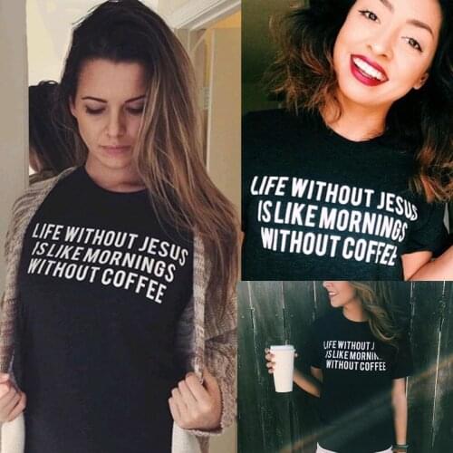 Women Fashion Cute Tumblr Style Quotes Saying Black Funny T Shirt Tops Life Without Jesus Is Like Mornings Without Coffee