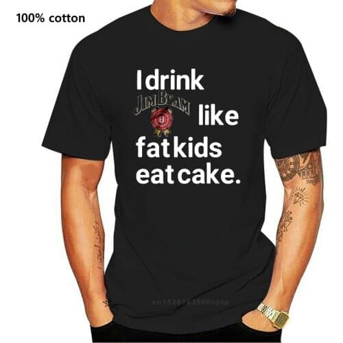 Men Funny T Shirt Fashion tshirt I Drink Jim Beam Like Fat Kids Eat Cake Women t-shirt