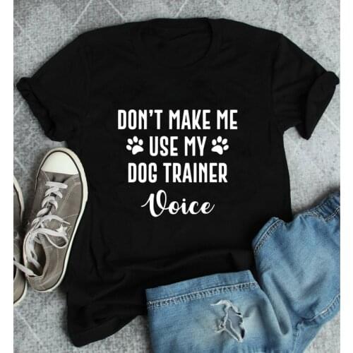 Don't Make Me Use My Dog Trainer Voice T-shirt Funny Dog Mom Gift Tshirt Cute Women Short Sleeve Dog Training Top Tee