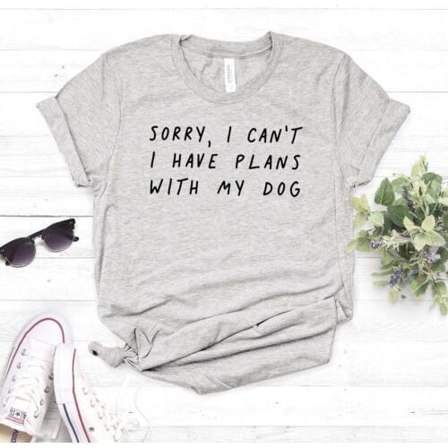 Sorry I can't I have plans with my dog Women tshirt Cotton Casual Funny t shirt For Lady Girl Top Tee Hipster Drop Ship NA-290