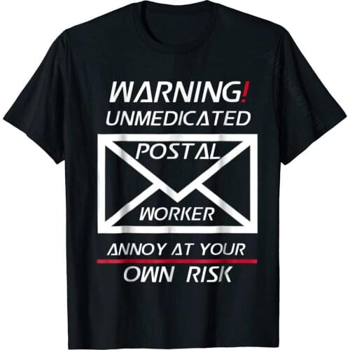 Funny Postal Worker Shirt Unmedicated Annoy At Your Own Risk Top T-Shirts Tops T Shirt Funny Cotton Design Summer Men