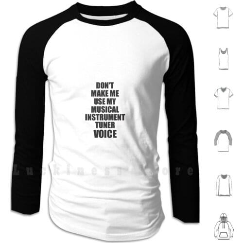 Musical Instrument Tuner Coworker Gift Idea Funny Gag For Job Don't Make Me Use My Voice Hoodie Long Sleeve Musical