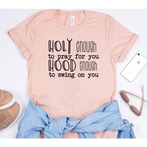 2019 Women Holy Enough To Pray For You Hood Enough To Swing On You Girl Quote Tee Shirt Funny Christian Shirts