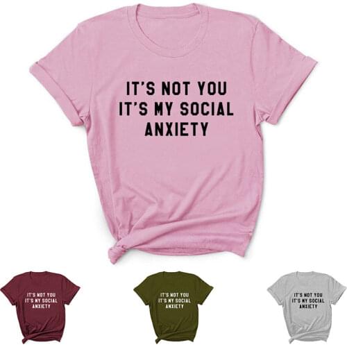 Its not you its my social anxiety Print Women T Shirt Short Sleeve O Neck Loose Women Tshirt Ladies Tee Shirt Camisetas Mujer