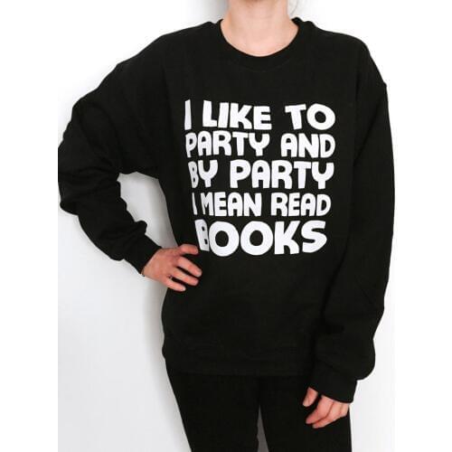 Skuggnas New Arrival I like to Party and By Party I Mean Read Books Sweatshirt Geek Women Girl Ladies Gift Hipster Tops dropship