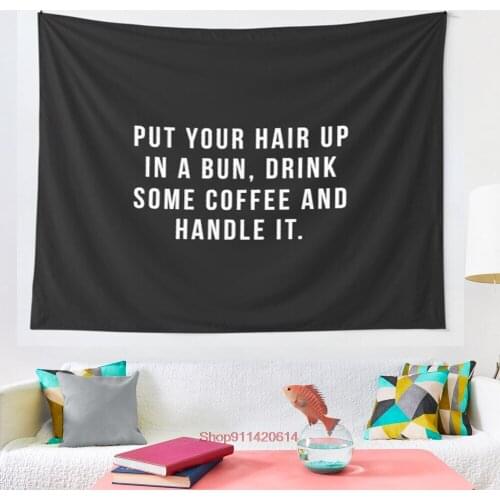 Put Your Hair Up In A Bun Drink Some Coffee And Handle It tapestry Art Wall Hanging Tapestries for Living Room Decor