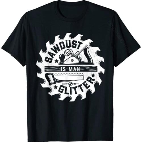 Sawdust Is Man Glitter T Shirt Woodworking Dad Father Gift T-Shirt Tops Tees Fitted Summer Cotton Young T Shirts Summer