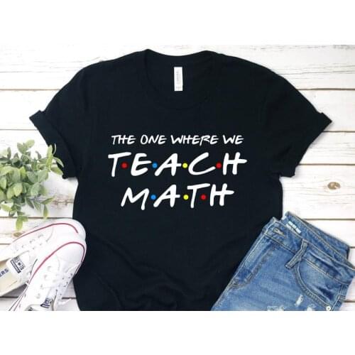 Math Teacher The One Where We Teach Math, Math Lover Shirt Fashion 100%Cotton O Neck Female Clothing Plus Size Casual Shirts y2k