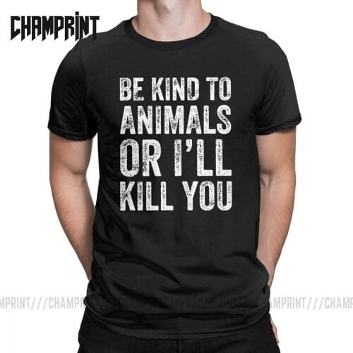 Be Kind To Animals Or I'll Kill You Vegan T-Shirts Men Protect Animals Protection Quote Funny Cotton Tee T Shirt Plus Size Tops