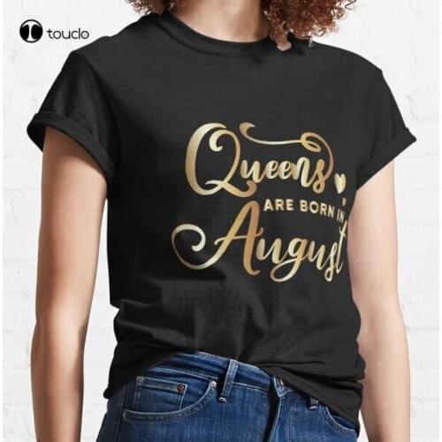 New Queens Are Born In August Classic T-Shirt Cotton Tee Shirt Woman Women Girl