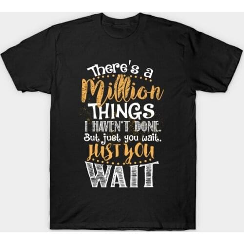 Theres A Million Things I Haven't Done. But Just You Wait. Hamilton T-Shirt. Summer Cotton Short Sleeve O-Neck Mens T Shirt New