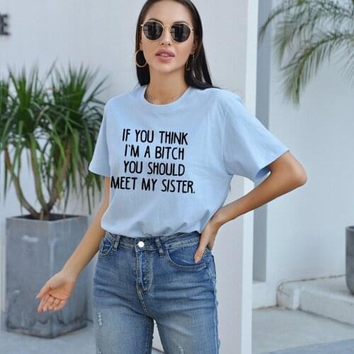 If You Think I'm A ... You Should Meet My Sister Printed Women Tee 2021 Hot Sale Casual Cotton Hipster Funny Yong Girl T-shirt