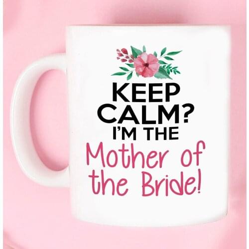 Keep Calm I Am the Mother of the Bride Mug Girl Wedding Gift Tea Coffee Mugs Surprise Gift for Your Mama Tea Cup