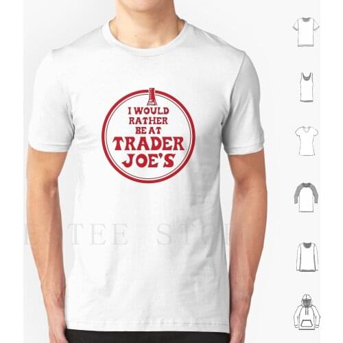 I Would Rather Be At Trader Joe’s T Shirt Print Cotton Trader Joes White Girls Grocery Store Vsco Logo Organic Foods Trader