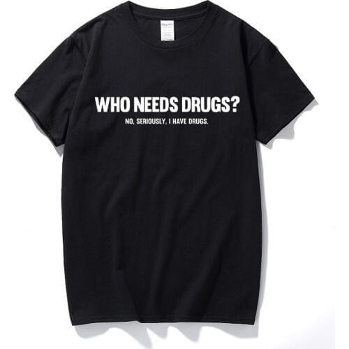 Who Needs Drugs Funny Printed Mens T shirt Joke Novelty Gift Music Club Tee Top Streetwear T-shirt Cotton Short Sleeve Camiseta