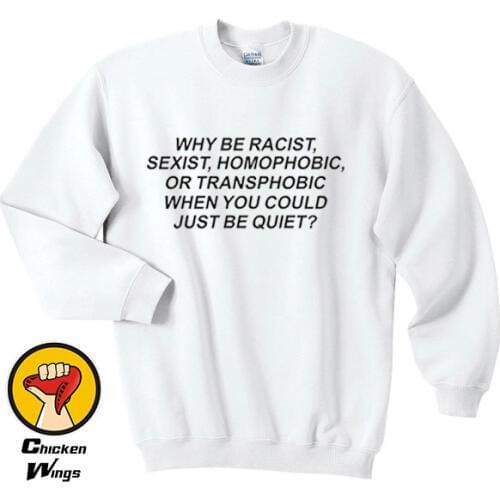 Why be Racist When You Could Just be Quiet Shirt Tumblr Top Crewneck Sweatshirt Unisex More Colors XS - 2XL