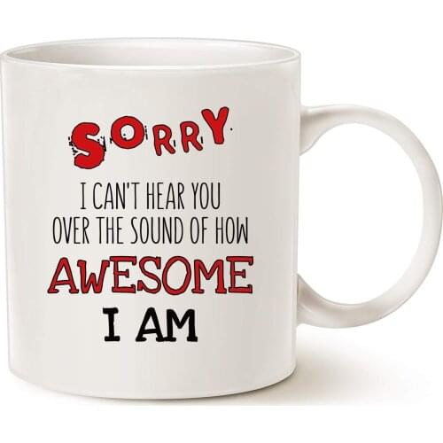 Sorry I Can't Hear You Over the Sound of How Awesome I Am Best Office and Home Gifts Cup White, 11Oz