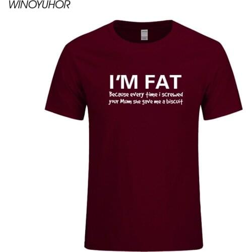 I'm Fat Because T Shirt Funny Your Mother Offensive Banter Joke Biscuit Top Summer Fashion Cotton Short Sleeve T Shirt Men