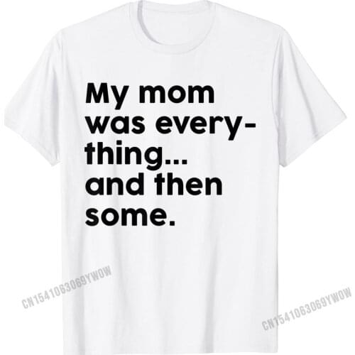 My Mom Was Everything And Then Some Mothers Day T-Shirt Camisas Men Casual Tshirts Tops Shirt For Men New Cotton Custom T Shirt