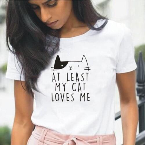 Funny At Least My Cat Loves Me Printed T Shirt Women Tops Summer Casual Cotton Tee Shirt Femme Harajuku Tshirt Camiseta Mujer
