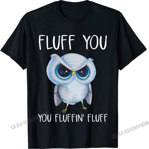 Fluff You You Fluffin Fluff Owl Lovers Shirts Camisas Men Male New Design Normal Tops Shirt Cotton T Shirts Printed On