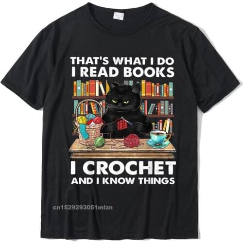 Thats What I Do I Read Book I Crochet And I Know Things T-Shirt Family Tshirts For Men Cotton T Shirt Gift Newest