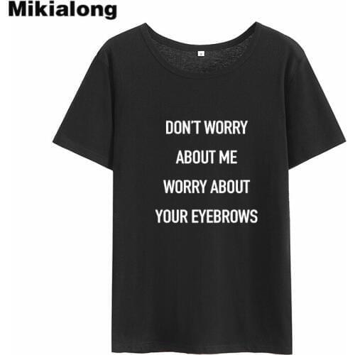 MIkialong Don't Worry about Me Funny T Shirts Women 2018 Summer Punk Rock Short Women Tshirt Black White Cotton Tee Shirt Femme