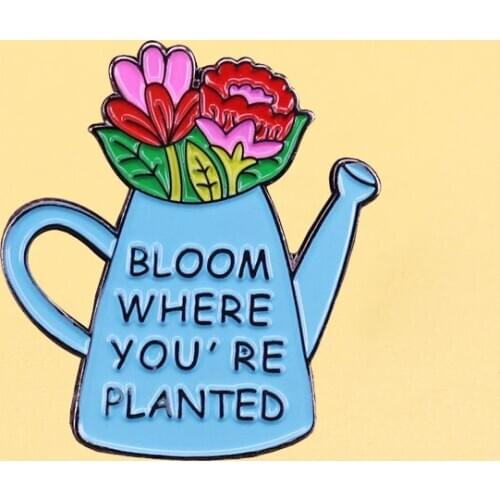 BLOOM WHERE YOU RE PLANTED Brooch Plant Metal Cartoon Enamel Pins Men Women Fashion Jewelry Gifts Hat Clothes Bag Lapel Badges