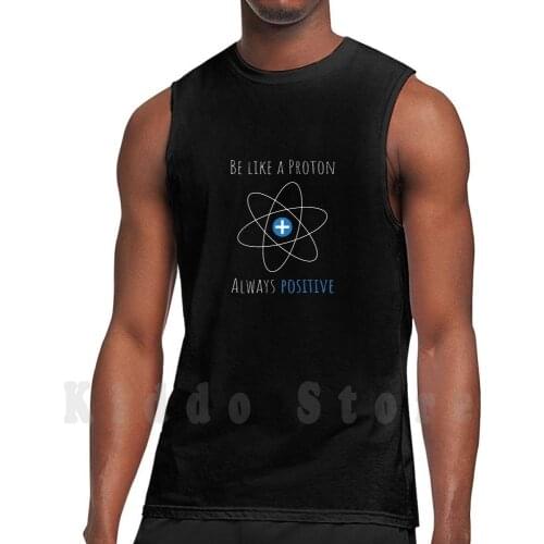 Be Like A Proton , Always Positive Motivational Quote tank tops vest 100% Cotton Sour Soul Proton Neutron Science Study