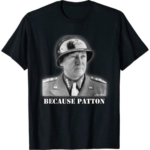 BECAUSE GENERAL PATTON GEORGE S. ARMY WWII T-Shirt BirthdayStreet Tops Shirts Graphic Cotton Mens Top T-Shirts