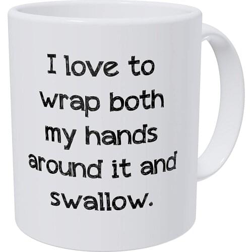 I Love To Wrap Both My Hands Around It And Swallow 11 Ounces Funny Coffee Mug