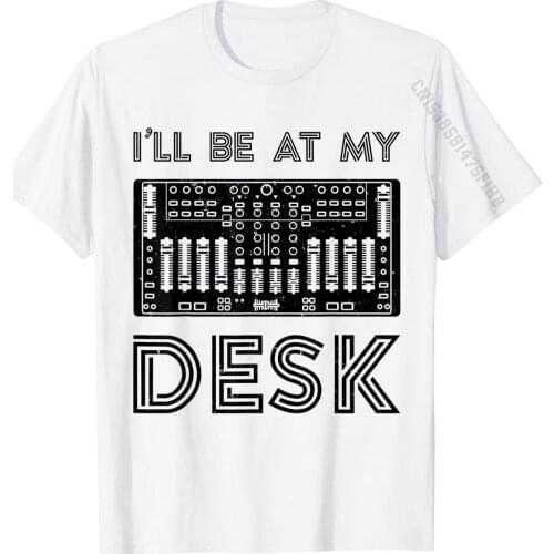 I'll Be At My Desk Funny Audio Engineer Sound Guy Recording T-Shirt T Shirts Oversized Cotton Tops T Shirt Printed For Men