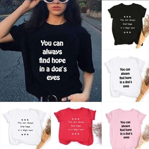 Harajuku Women Summer T Shirt You Can Always Find Hope In A Dogs Eyes Tshirt Funny Female Tee Shirts Tops Summer Clothes Mujer