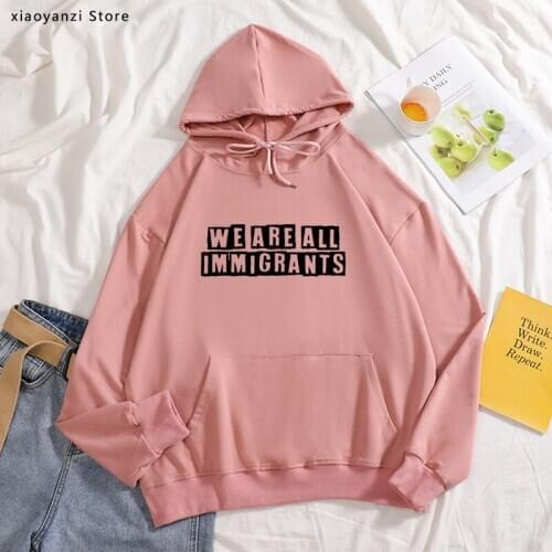 We are all Immigrants Women hoodies Cotton Casual Funny sweatshirts For Lady pullovers Hipster sportswear new-508