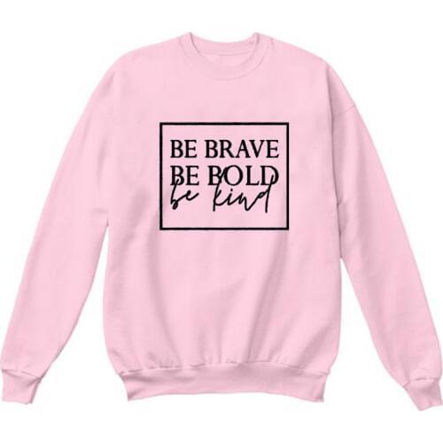 Be Brave Be Bold Be Kind Sweatshirt Long Sleeve Spring Casual Tumblr Be Kind Christian Hoodie Be Brave Slogan aesthetic Pullover