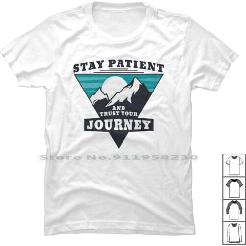 Stay Patient , And Trust Your Journey T Shirt 100% Cotton Patient Cartoon Journey Trust Movie Comic Your Rust Game You Tie Us