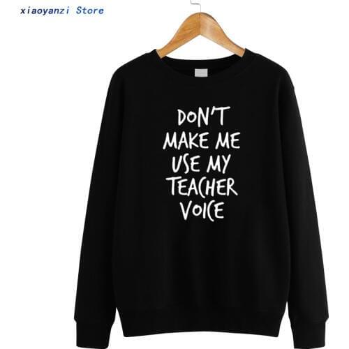 Don't make me use my teacher voice Print Women Sweatshirts Cotton Funny Hoodies For Lady Girl Pullovers Hipster euu-498