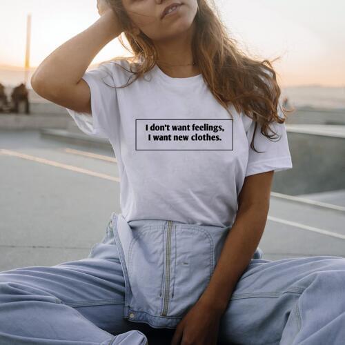 I Don't Want Feelings I Want New Clothes Women Fashion T Shirt Tumblr Tshirt Girls Casual Tops Life Quote T Shirt Outfits